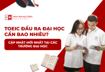 TOEIC đầu ra đại học cần bao nhiêu? Cập nhật mới nhất