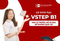 Lộ trình học VSTEP B1: Học gì trước, bỏ gì sau để không quá tải
