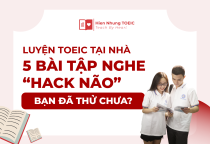 Luyện TOEIC tại nhà: 5 bài tập nghe “hack não” bạn đã thử chưa?