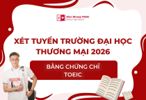 Xét tuyển Trường đại học Thương mại bằng chứng chỉ TOEIC 2026