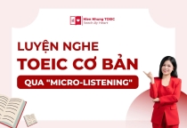 Luyện nghe TOEIC cơ bản qua “micro listening”- phương pháp ngắn mà hiệu quả