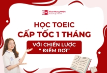 Học TOEIC cấp tốc 1 tháng với chiến lược “điểm rơi”