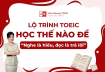 Lộ trình TOEIC: Học thế nào để “nghe là hiểu, đọc là trả lời”? 