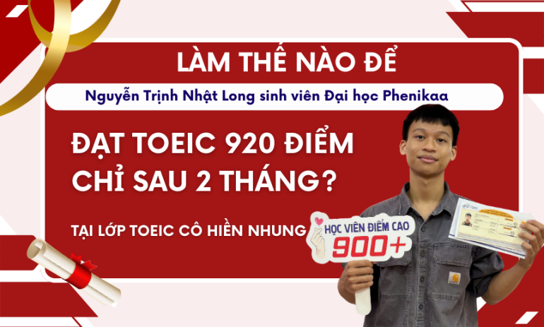 Làm thế nào để thi TOEIC đạt 920 điểm chỉ sau 2 tháng? Câu trả lời nằm ở hành trình học tập của Nguyễn Trịnh Nhật Long – sinh viên Đại học Phenikaa tại Lớp TOEIC Cô Hiền Nhung.
