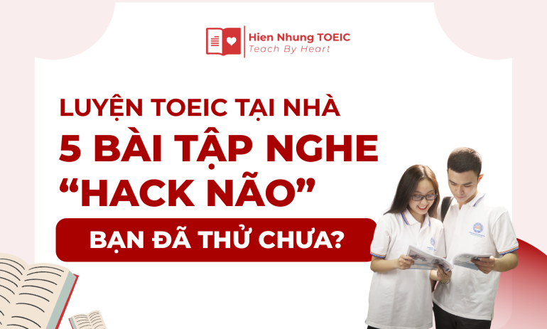 Luyện TOEIC tại nhà: 5 bài tập nghe “hack não” bạn đã thử chưa?