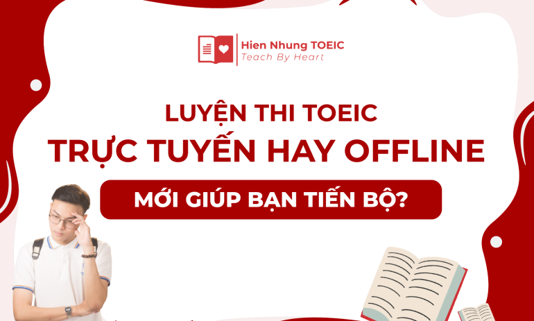 Luyện thi TOEIC trực tuyến hay offline mới giúp bạn tiến bộ?