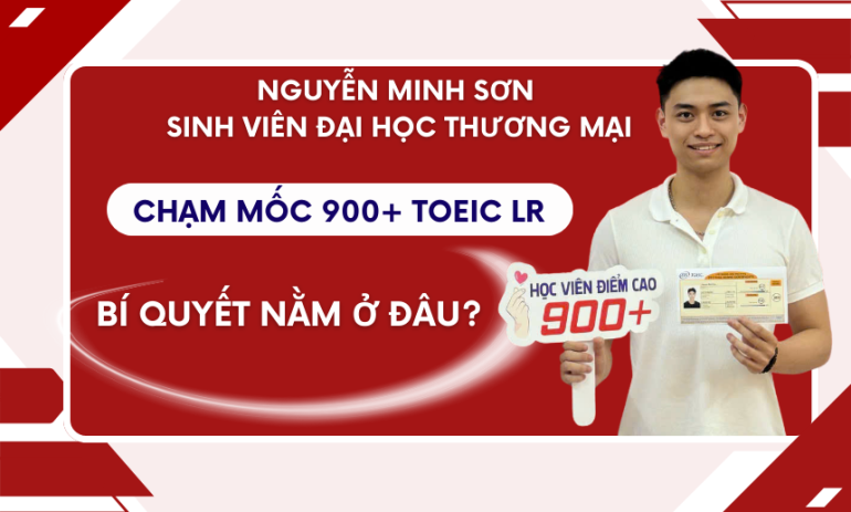 900 TOEIC không phải ngẫu nhiên, Nguyễn Minh Sơn sinh viên Đại học Thương Mại đã làm điều đó như thế nào?