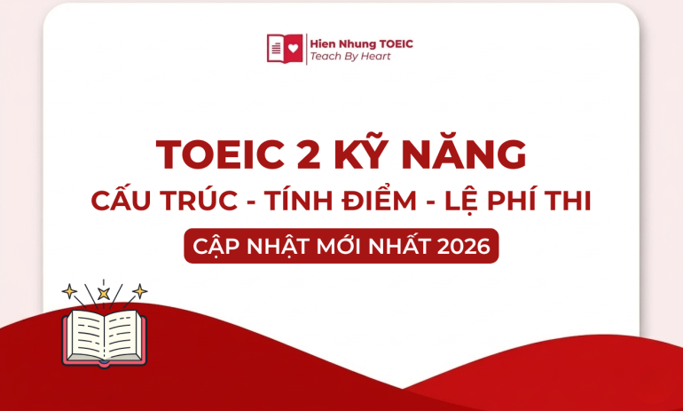TOEIC 2 kỹ năng là gì? Cấu trúc đề, thang điểm & hướng dẫn đăng ký thi