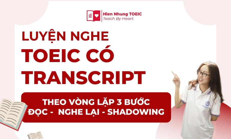 Luyện nghe TOEIC có transcript theo vòng lặp 3 bước Đọc - Nghe lại - Shadowing