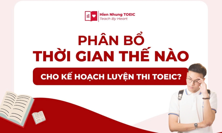 Phân bổ thời gian thế nào cho kế hoạch luyện thi TOEIC?