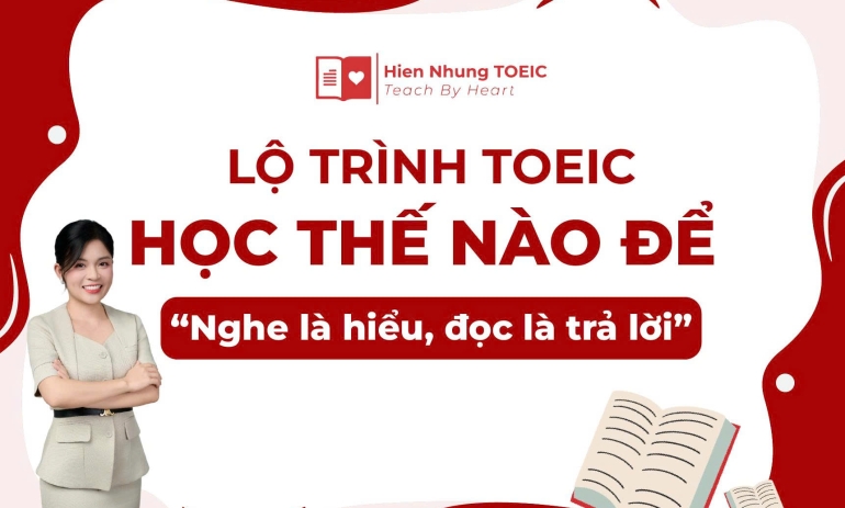 Lộ trình TOEIC: Học thế nào để “nghe là hiểu, đọc là trả lời”? 