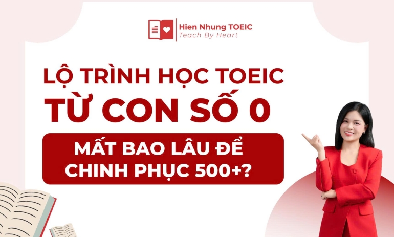 Lộ trình học TOEIC từ con số 0, mất bao lâu để chinh phục 500+?